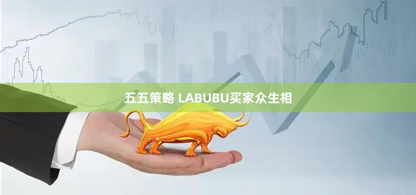 五五策略 LABUBU买家众生相