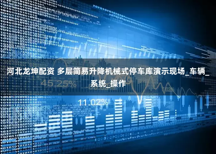 河北龙坤配资 多层简易升降机械式停车库演示现场_车辆_系统_操作
