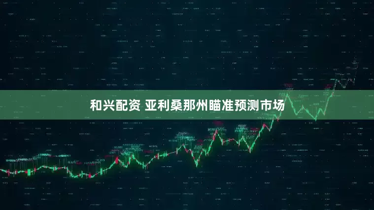 和兴配资 亚利桑那州瞄准预测市场
